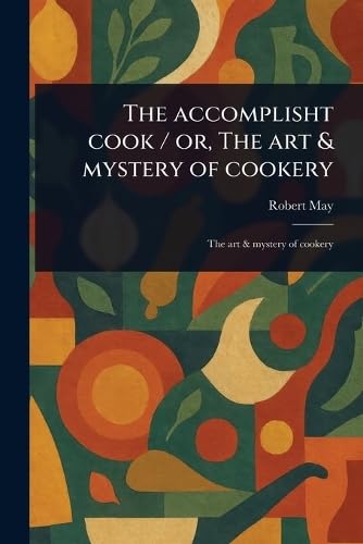 The Accomplisht Cook / or, The Art & Mystery of Cookery von Anson Street Press