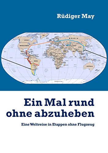 Ein Mal rund ohne abzuheben: Eine Weltreise in Etappen ohne Flugzeug