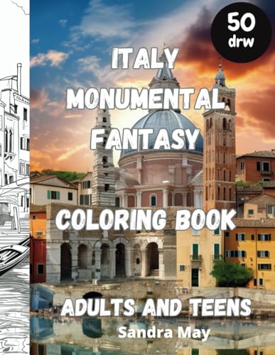 Italy Monumental Fantasy, Coloring Book: Italy art and architecture fantasy Coloring Book for Adults and Teens. 50 imaginative pages. No Stress, Just Fun