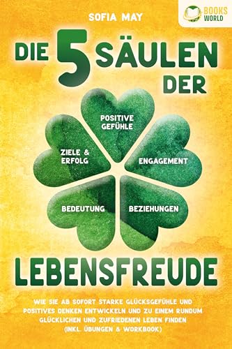 Die 5 Säulen der Lebensfreude: Wie Sie ab sofort starke Glücksgefühle und positives Denken entwickeln und zu einem rundum glücklichen und zufriedenen Leben finden (inkl. Übungen & Workbook) von Pegoa Global Media