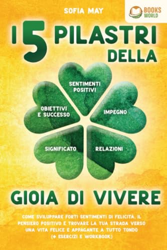 I 5 pilastri della gioia di vivere: Come sviluppare forti sentimenti di felicità, il pensiero positivo e trovare la tua strada verso una vita felice e appagante a tutto tondo (+ esercizi e workbook) von EoB