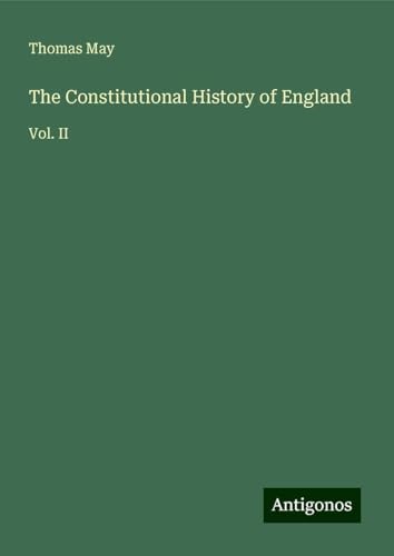 The Constitutional History of England: Vol. II von Antigonos Verlag