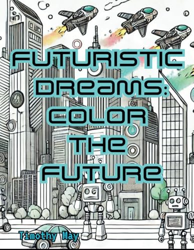 Futuristic Dreams: Color the Future (Infinite Imagination: A Coloring Book for the Young and Young at Heart) Futuristic Dreams: Color the Future (Infinite Imagination: A Coloring Book for the Young and Young at Heart) von Independently published