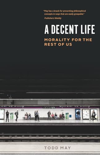 A Decent Life: Morality for the Rest of Us