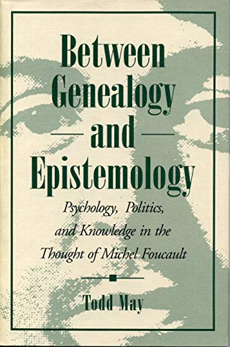Between Genealogy and Epistemology: Psychology, Politics, and Knowledge in the Thought of Michel Foucault Between Genealogy and Epistemology: Psychology, Politics, and Knowledge in the Thought of Michel Foucault