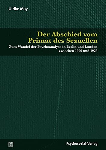 Der Abschied vom Primat des Sexuellen: Zum Wandel der Psychoanalyse in Berlin und London zwischen 1920 und 1925 (Bibliothek der Psychoanalyse) von Psychosozial-Verlag