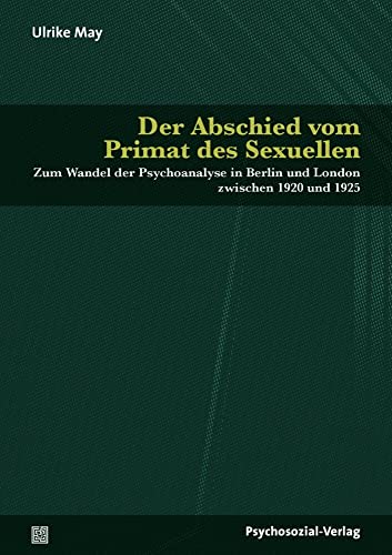 Der Abschied vom Primat des Sexuellen: Zum Wandel der Psychoanalyse in Berlin und London zwischen 1920 und 1925 (Bibliothek der Psychoanalyse) von Psychosozial Verlag GbR