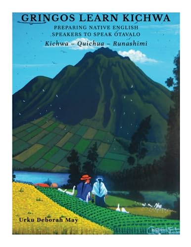 Gringos Learn Kichwa: Preparing Native English Speakers to Speak Otavalo: Kichwa – Quichua – Runashimi von Michael Terence Publishing