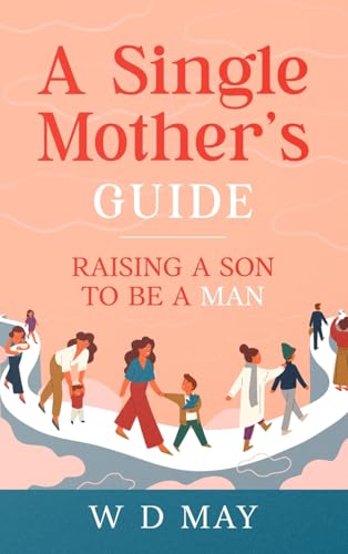 A Single Mother's Guide: Raising a Son to be a Man von eBookIt.com