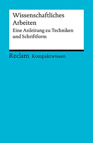 Kompaktwissen. Wissenschaftliches Arbeiten: Eine Anleitung zu Techniken und Schriftform (Reclams Universal-Bibliothek)