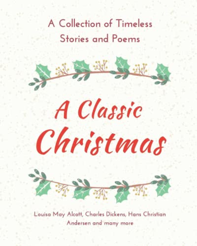 A Classic Christmas: A Collection of Timeless Stories and Poems A Classic Christmas: A Collection of Timeless Stories and Poems