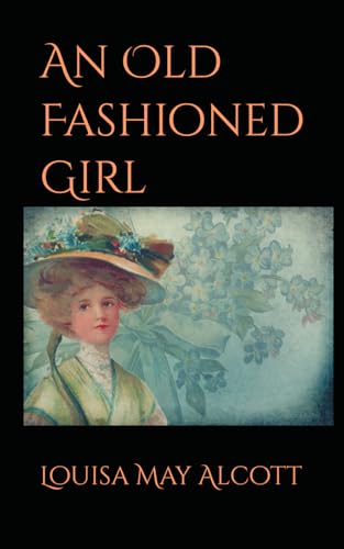 An Old Fashioned Girl: 19th Century Classic American Tale An Old Fashioned Girl: 19th Century Classic American Tale von Independently published