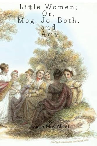 Little Women; Or, Meg, Jo, Beth, and Amy Little Women; Or, Meg, Jo, Beth, and Amy von Independently published