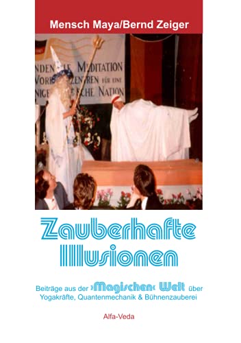 Zauberhafte Illusionen: Beiträge aus der »Magischen« Welt über Yogakräfte, Quantenmechanik und Bühnenzauberei von Alfa-Veda Verlag