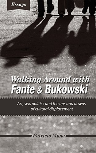 Walking Around with Fante and Bukowski: art, sex, politics and the ups and downs of cultural displacement
