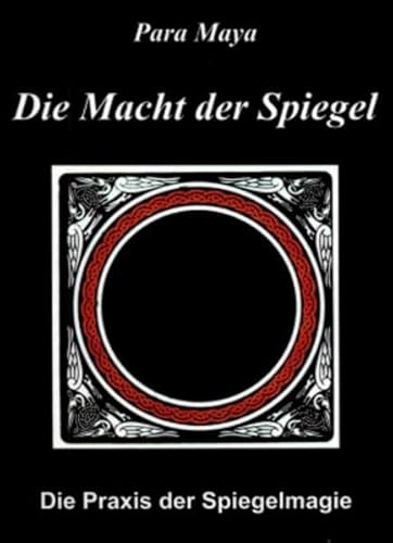 Die Macht der Spiegel: Die Praxis der Spiegelmagie