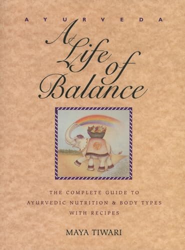 Ayurveda: A Life of Balance: The Complete Guide to Ayurvedic Nutrition and Body Types with Recipes