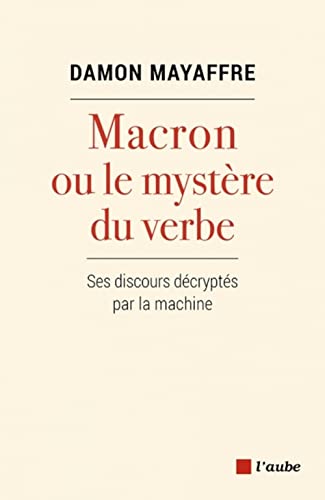 Macron ou le mystère du verbe - Ses discours décryp: Ses discours décryptés par la machine