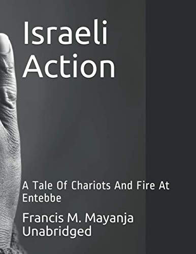 Israeli Action: A Tale Of Chariots And Fire At Entebbe von Independently published