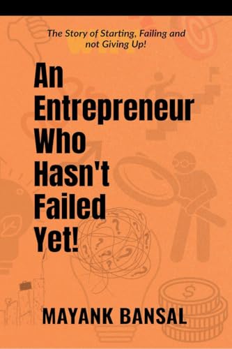 An Entrepreneur Who Hasn't Failed Yet!: The Story of Trying, Failing and not Giving Up. von Notion Press
