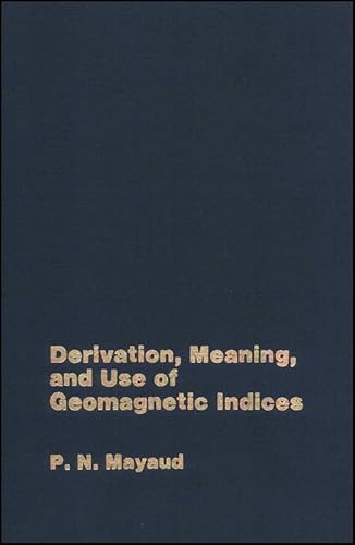 Derivation, Meaning, and Use of Geomagnetic Indices (Geophysical Monograph)