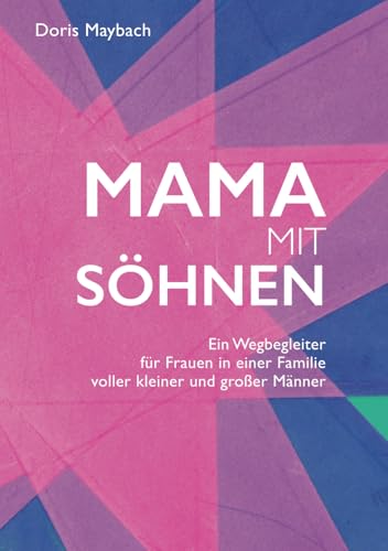 Mama mit Söhnen: Ein Wegbegleiter für Frauen in einer Familie voller kleiner und großer Männer von Buchschmiede