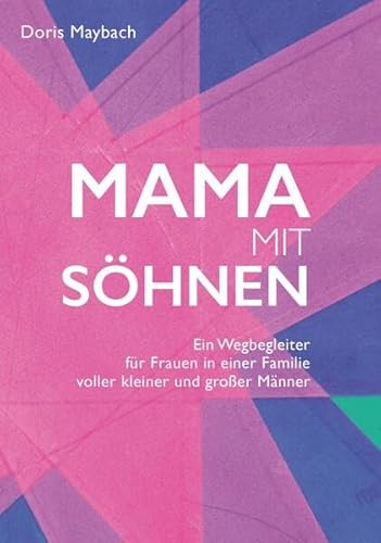 Mama mit Söhnen: Ein Wegbegleiter für Frauen in einer Familie voller kleiner und großer Männer von Buchschmiede von Dataform Media GmbH