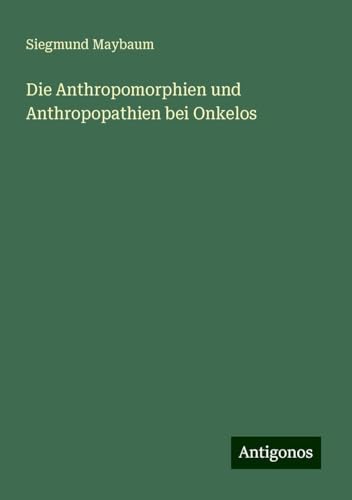 Die Anthropomorphien und Anthropopathien bei Onkelos von Antigonos Verlag