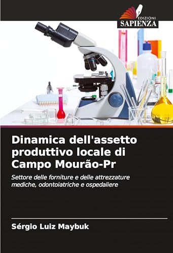 Dinamica dell'assetto produttivo locale di Campo Mourão-Pr: Settore delle forniture e delle attrezzature mediche, odontoiatriche e ospedaliere von Edizioni Sapienza