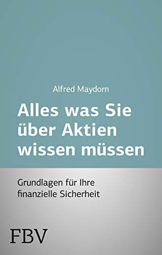 Alles was Sie über Aktien wissen müssen: Grundlagen Für Ihre Finanzielle Sicherheit von Finanzbuch Verlag