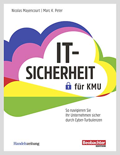 IT-Sicherheit für KMU: So navigieren Sie Ihr Unternehmen sicher durch Cyber-Turbulenzen von Beobachter-Edition