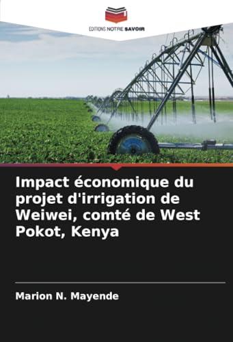 Impact économique du projet d'irrigation de Weiwei, comté de West Pokot, Kenya von Editions Notre Savoir