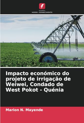 Impacto económico do projeto de irrigação de Weiwei, Condado de West Pokot - Quénia von Edições Nosso Conhecimento