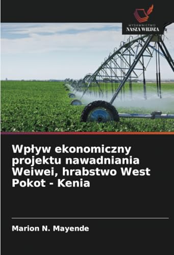 Wpływ ekonomiczny projektu nawadniania Weiwei, hrabstwo West Pokot - Kenia: DE von Wydawnictwo Nasza Wiedza