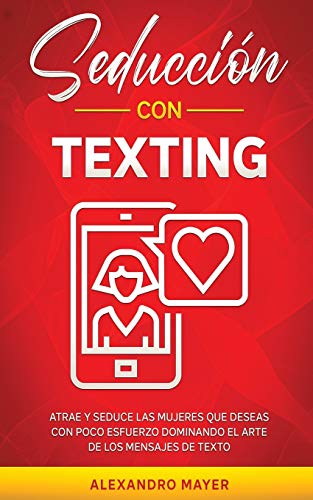 Seducción con texting: Atrae y seduce las mujeres que deseas con poco esfuerzo dominando el arte de los mensajes de texto von Freedom Bound Publishing