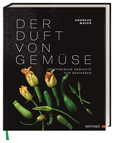 Der Duft von Gemüse: Vegetarische Gerichte für Genießer von Dorling Kindersley / Matthaes