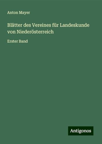 Blätter des Vereines für Landeskunde von Niederösterreich: Erster Band von Antigonos Verlag