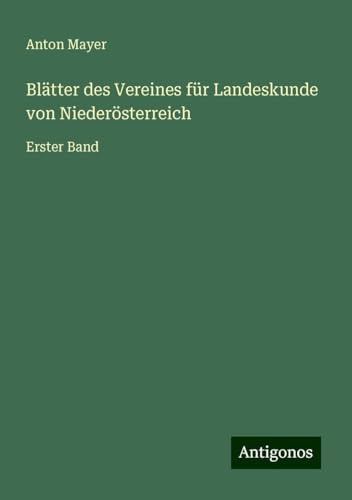 Blätter des Vereines für Landeskunde von Niederösterreich: Erster Band von Antigonos Verlag
