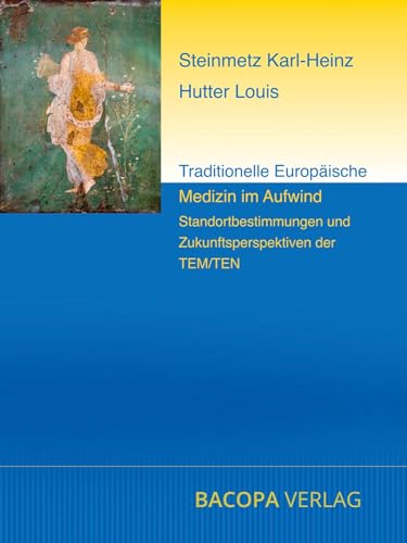 Traditionelle Europäische Medizin im Aufwind.: Standortbestimmungen und Zukunftsperspektiven der TEM/TEN von BACOPA