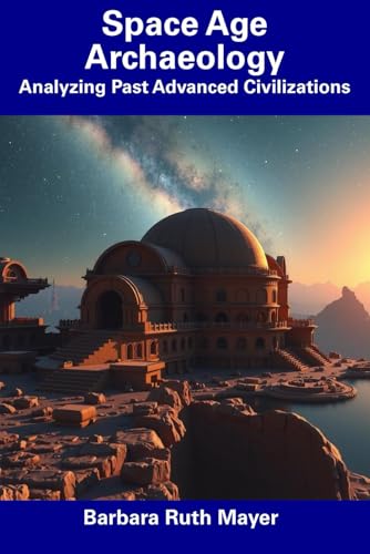 Space Age Archaeology: Analyzing Past Advanced Civilizations