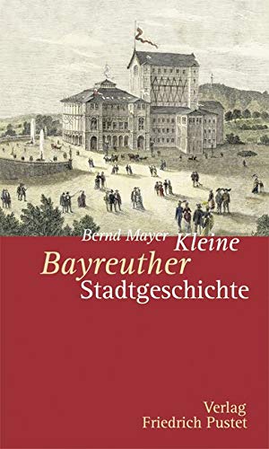 Kleine Bayreuther Stadtgeschichte (Kleine Stadtgeschichten)
