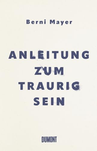 Anleitung zum Traurigsein: Wie ich gelernt habe, mit der Trauer zu leben von DuMont Buchverlag GmbH & Co. KG