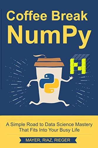 Coffee Break NumPy: A Simple Road to Data Science Mastery That Fits Into Your Busy Life Coffee Break NumPy: A Simple Road to Data Science Mastery That Fits Into Your Busy Life von Independently published