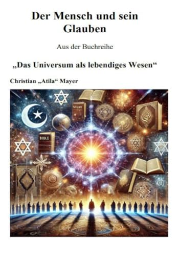 Das Universum als lebendiges Wesen: Der Mensch und sein Glaube Das Universum als lebendiges Wesen: Der Mensch und sein Glaube von epubli