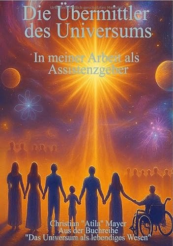 Das Universum als lebendiges Wesen / Die Übermittler des Universums: In meiner Arbeit als Assistenzgeber Das Universum als lebendiges Wesen / Die Übermittler des Universums: In meiner Arbeit als Assistenzgeber von epubli