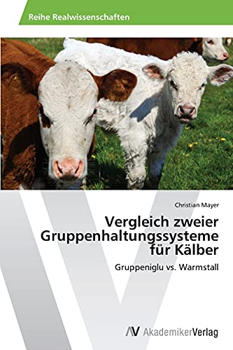Vergleich zweier Gruppenhaltungssysteme für Kälber: Gruppeniglu vs. Warmstall von AV Akademikerverlag