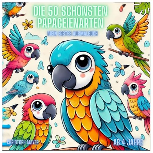 Die 50 schönsten Papageienarten: Mein erstes Ausmalbuch von Independently published