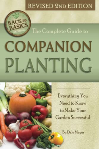 The Complete Guide to Companion Planting Everything You Need to Know to Make Your Garden Successful Revised 2nd Edition (Back to Basics Growing)
