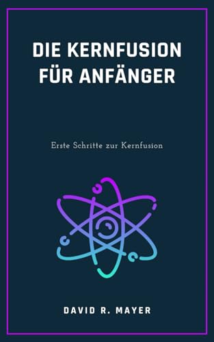Die Kernfusion für Anfänger: Erste Schritte zur Kernfusion von Independently published