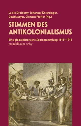 Stimmen des Antikolonialismus: Eine globalhistorische Spurensammlung 1615-1915 von Mandelbaum Verlag eG